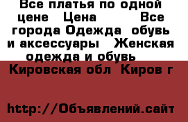 Все платья по одной цене › Цена ­ 500 - Все города Одежда, обувь и аксессуары » Женская одежда и обувь   . Кировская обл.,Киров г.